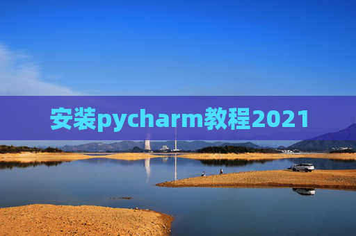 安装pycharm教程2021